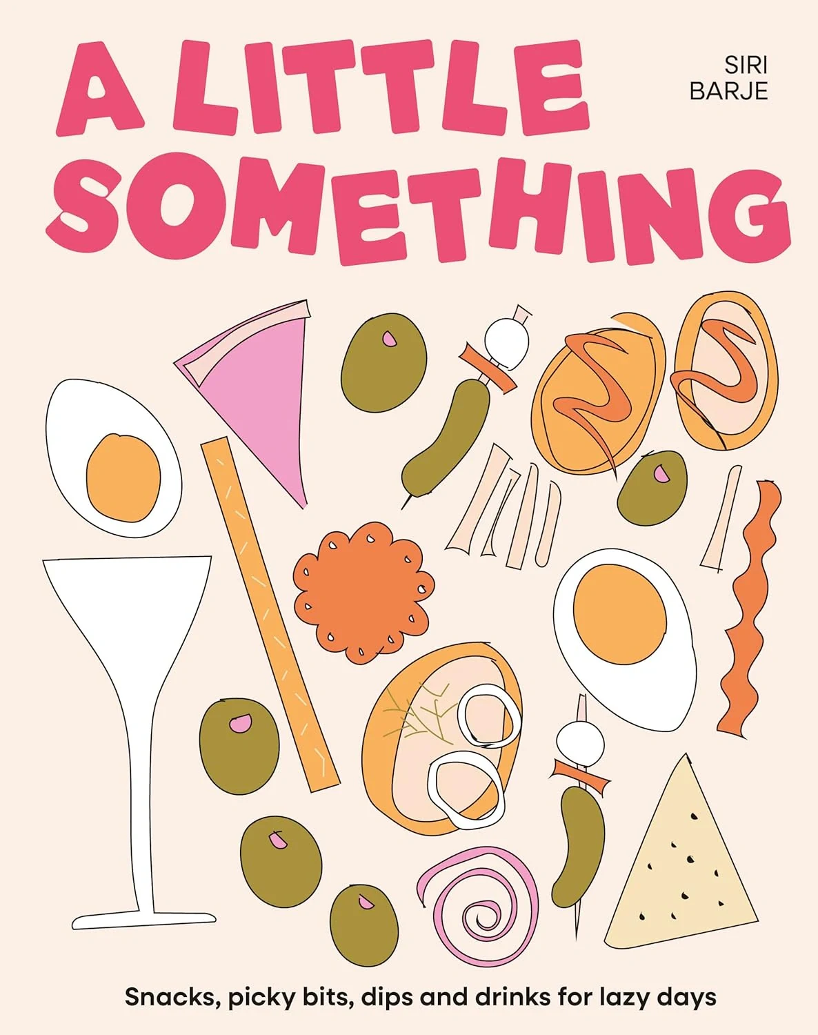 A Little Something: Snacks, picky bits, dips and drinks for lazy days