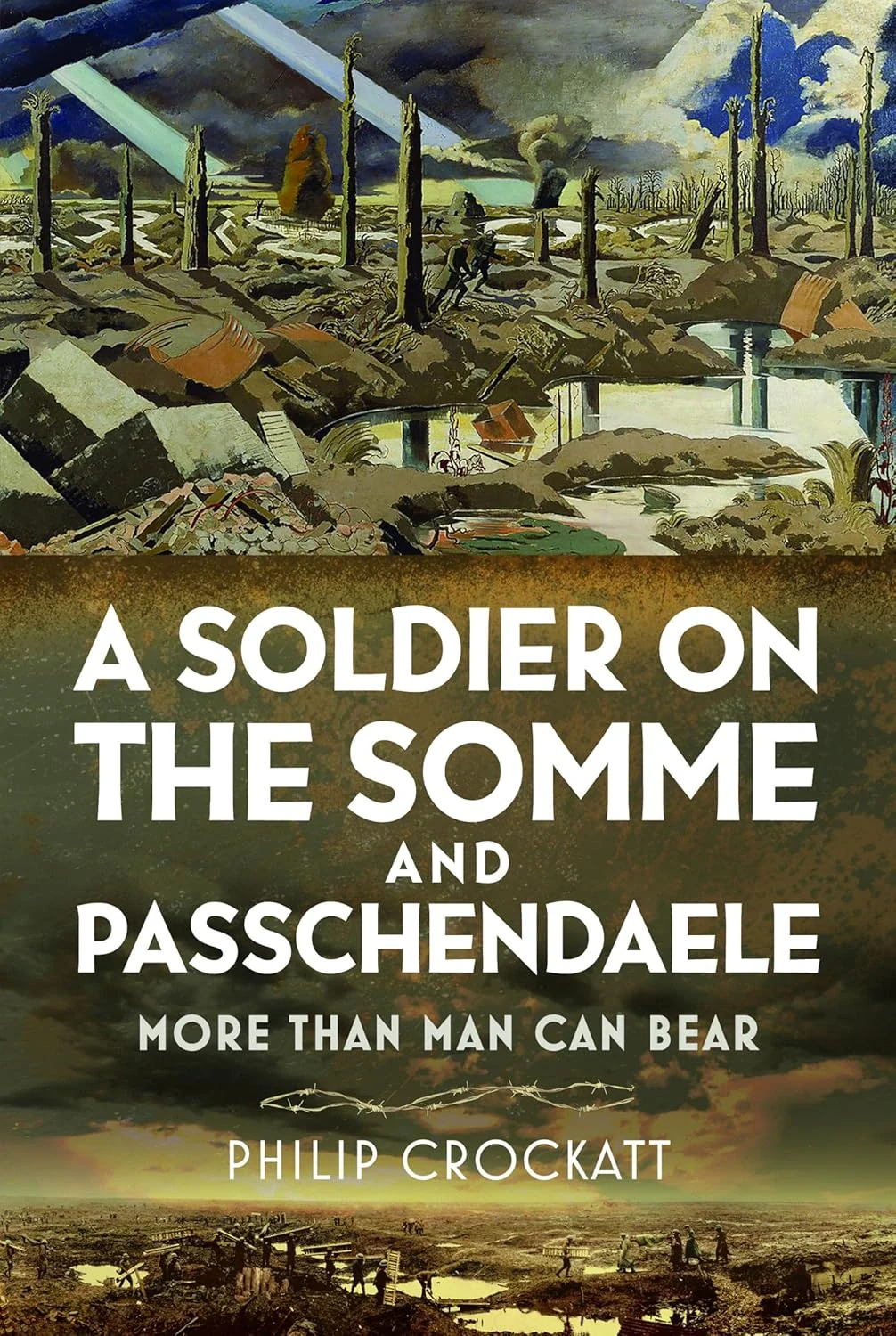 A Soldier on the Somme and Passchendaele. More Than Man Can Bear