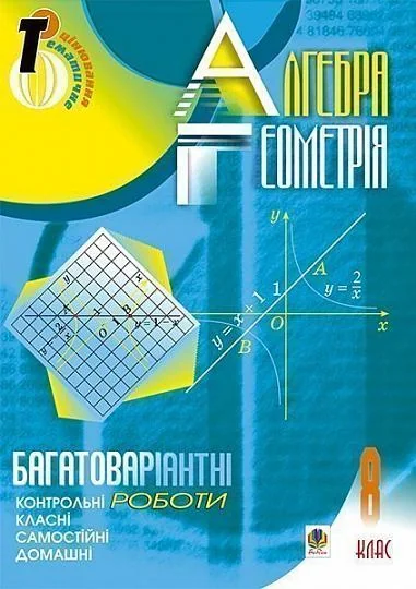 Алгебра. Геометрія. 8 клас. Багатоваріантні самостійні та класні і домашні контрольні роботи. Тематичне оцінювання
