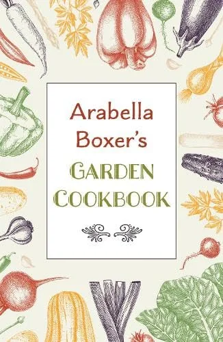 Arabella Boxer's Garden Cookbook