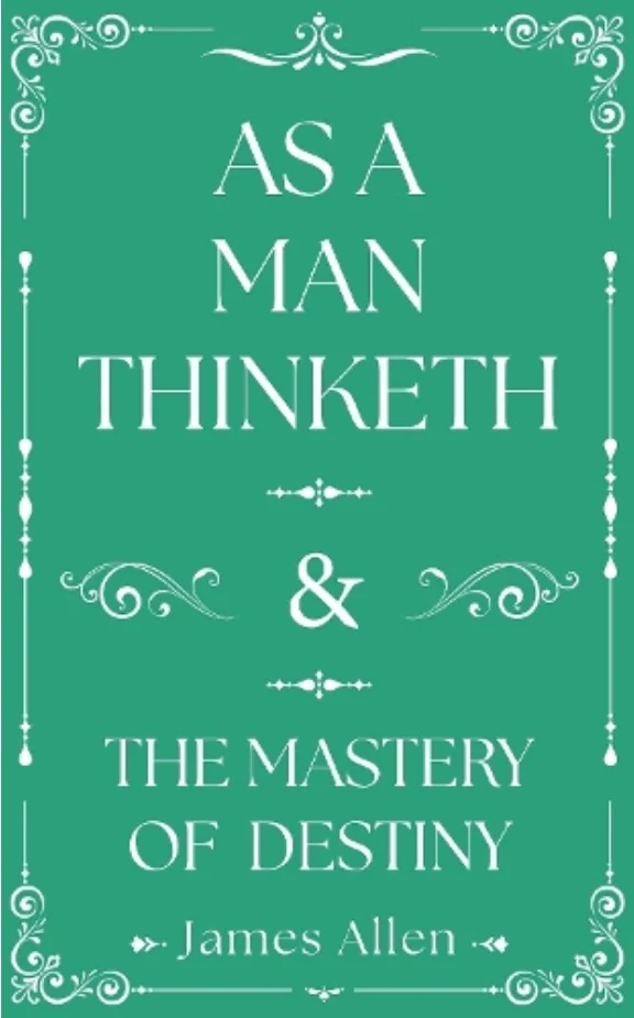 As a Man Thinketh. The Mastery of Destiny