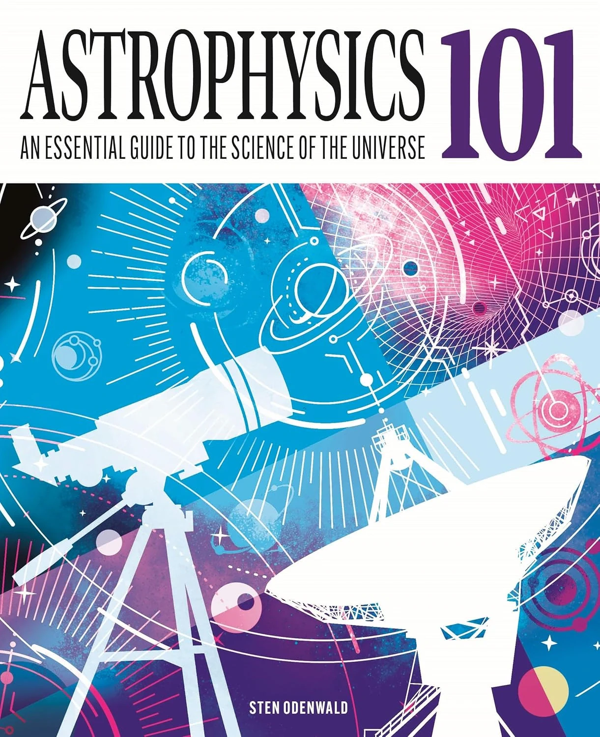 Astrophysics 101: An Essential Guide to the Science of the Universe
