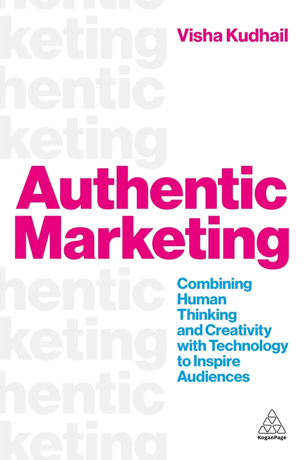 Authentic Marketing. Combining Human Thinking and Creativity with Technology to Inspire Audiences
