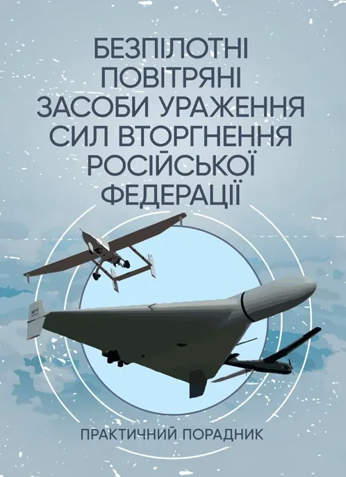 Безпілотні повітряні засоби ураження сил вторгнення російської федерації. Практичний порадник,