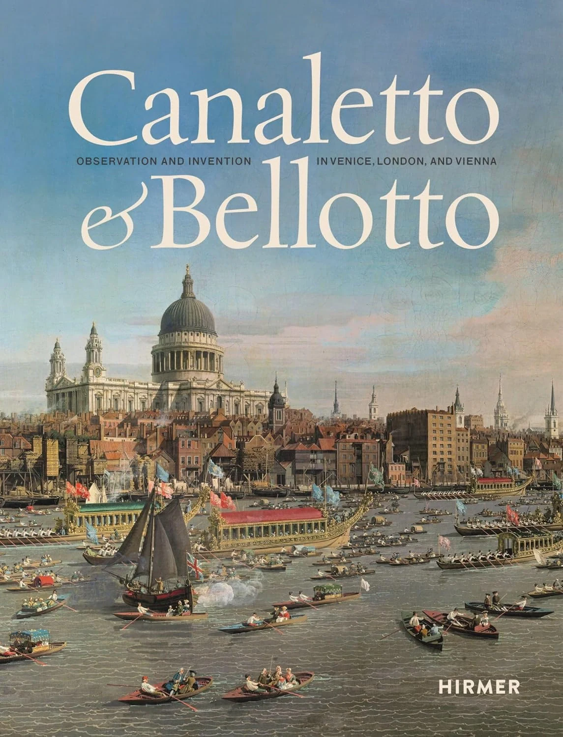 Canaletto and Bellotto. Observation and Invention in Venice, London, and Vienna