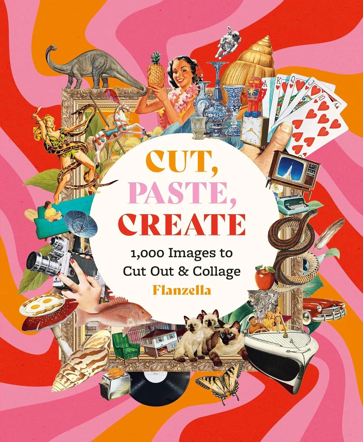 Cut, Paste, Create: 1,000 Images to Cut Out &amp; Collage