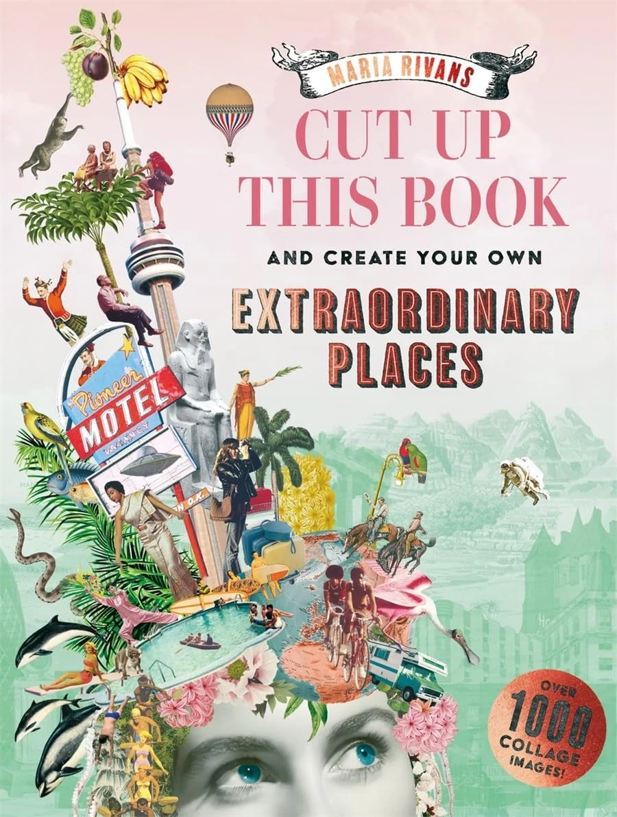 Cut up this Book and Create Your Own Extraordinary Places. A Maria Rivans Collage Book