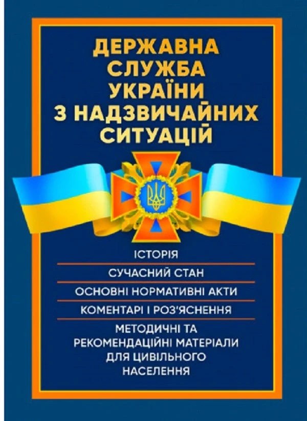 Державна служба України з надзвичайних ситуацій. Історія, сучасний стан, основні нормативні акти, коментарі і роз’яснення, методичні та рекомендаційні матеріали для цивільного населення,