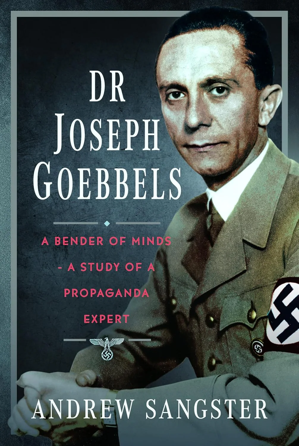 Dr Joseph Goebbels. A Bender of Minds. A Study of a Propaganda Expert