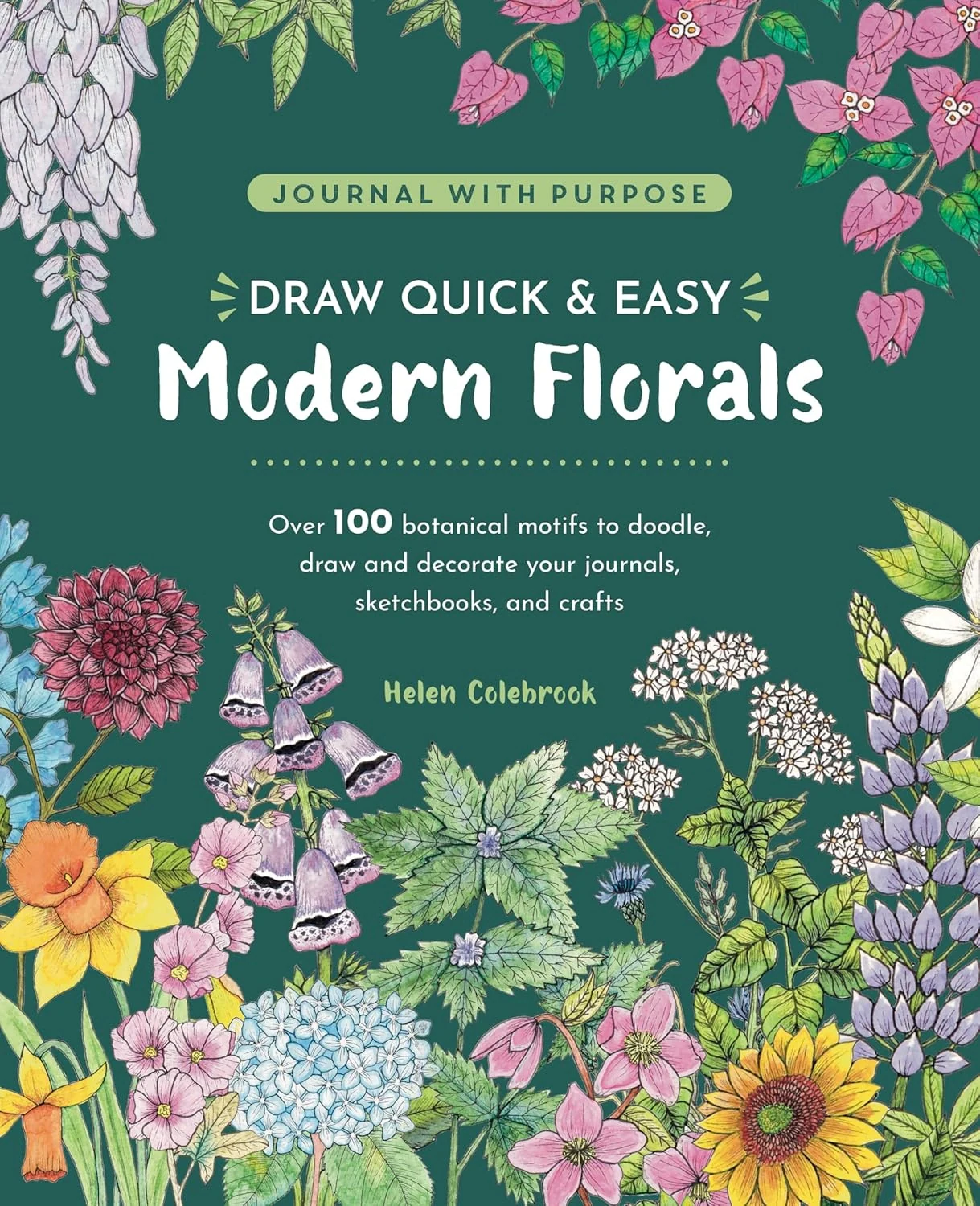Draw Quick &amp; Easy Modern Florals. Over 100 Botanical Motifs to Doodle, Draw, and Decorate Your Jour
