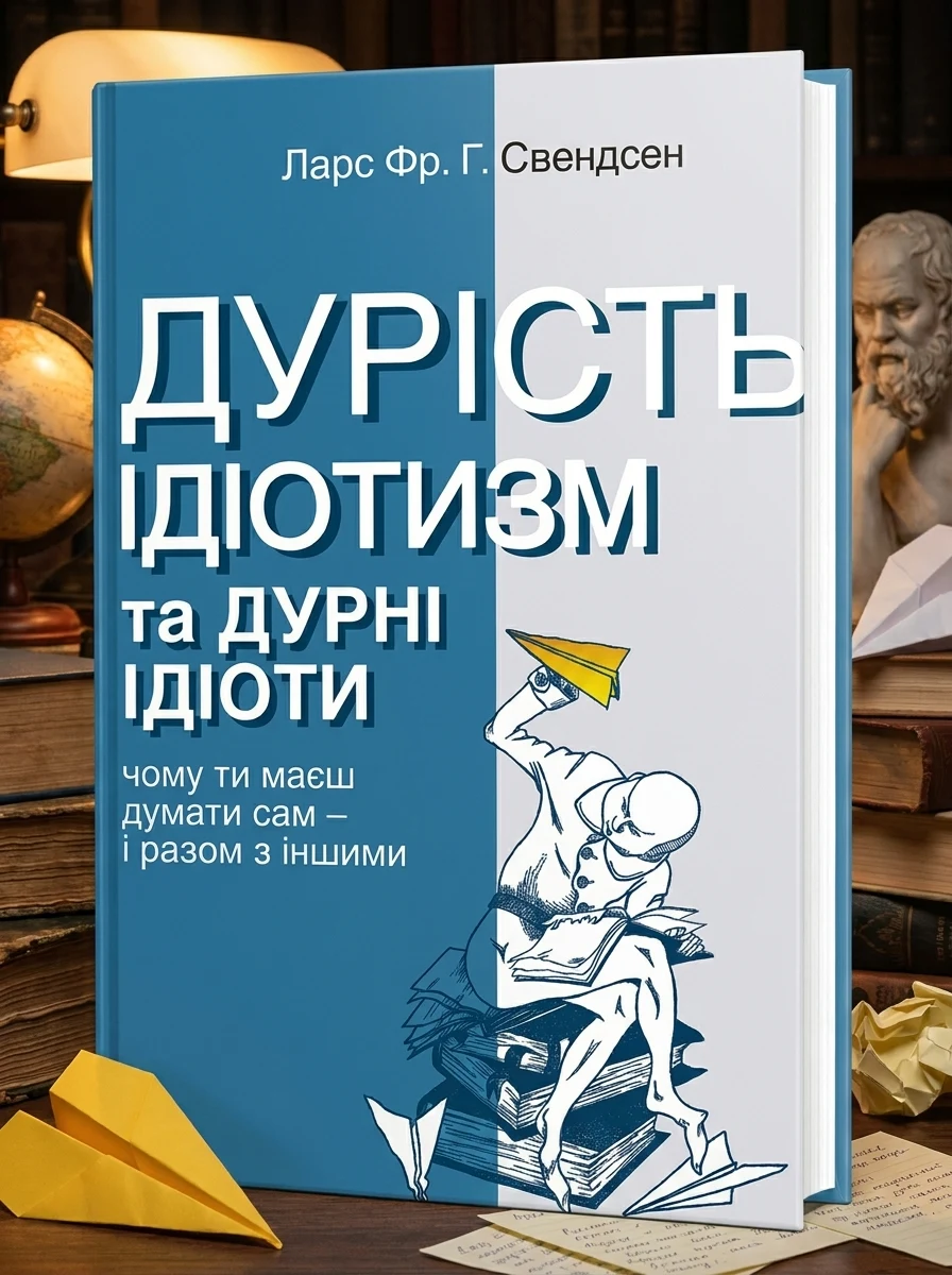 Дурість, ідіотизм та дурні ідіоти. Чому ти маєш думати сам – і разом з іншими — Ларс Свендсен, фото 2