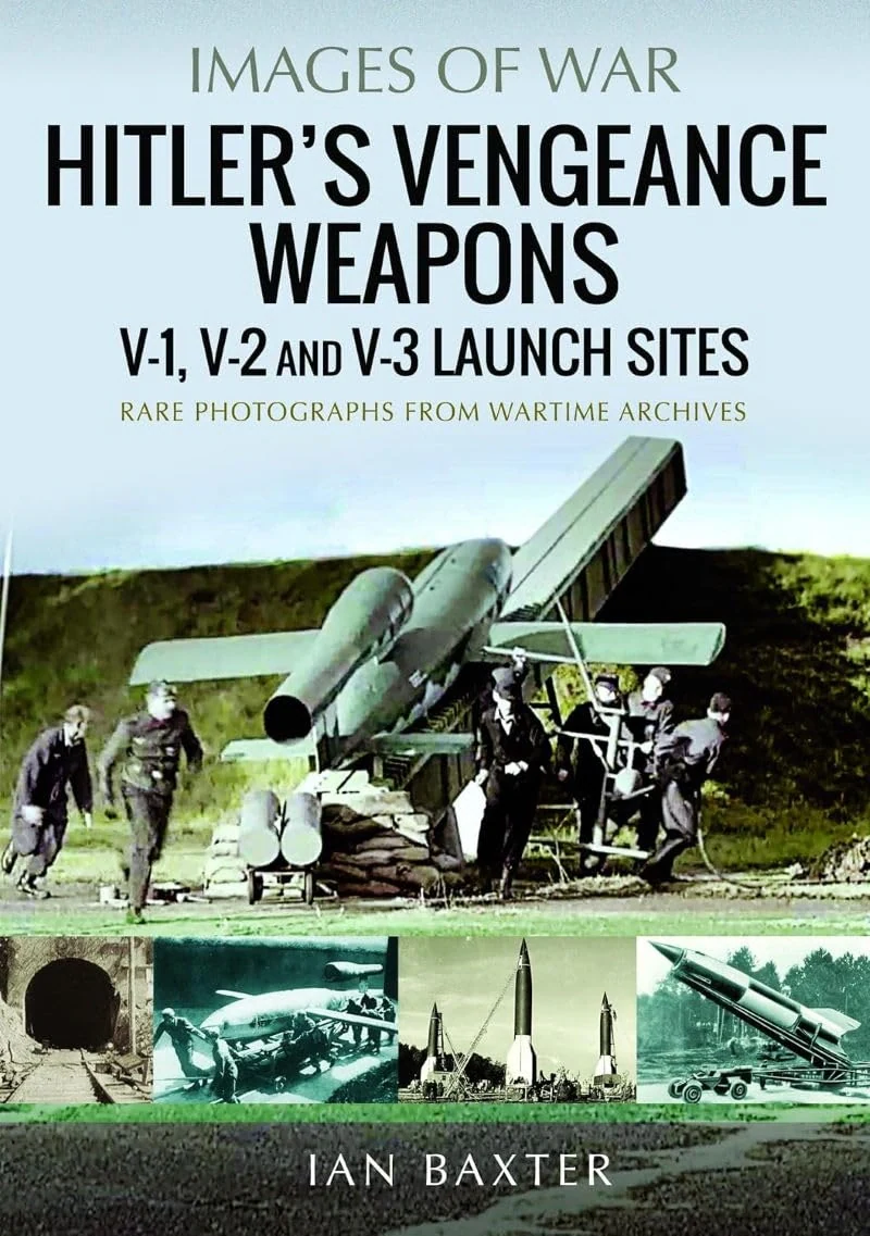 Hitler's Vengeance Weapons: V-1, V-2 and V-3 Launch Sites