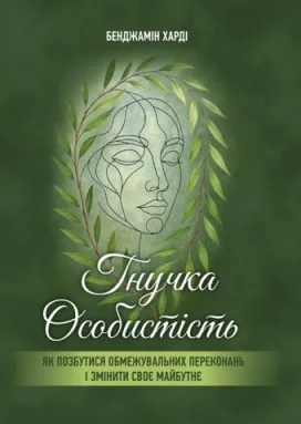 Гнучка особистість. Як позбутися обмежувальних переконань і змінити своє майбутнє