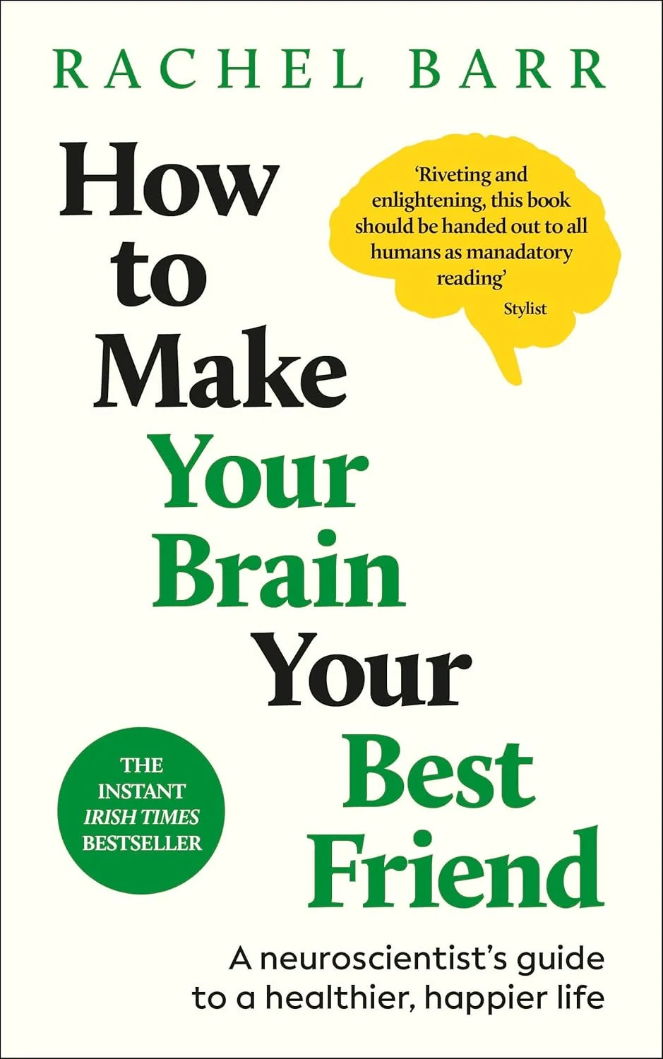 How to Make Your Brain Your Best Friend. A Neuroscientist's Guide to a Healthier, Happier Life