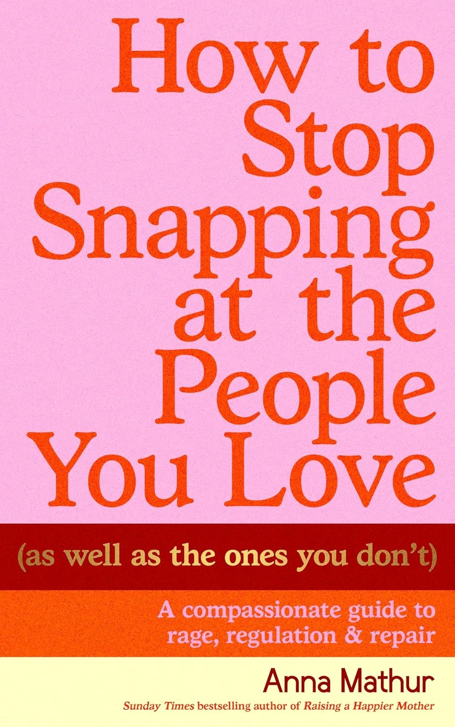 How to Stop Snapping at the People You Love (As Well as the Ones You Don't)