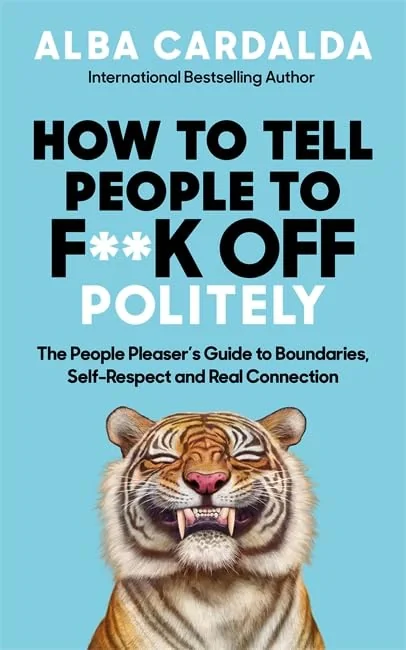 How to Tell People to F**k Off Politely: The People Pleaser’s Guide to Boundaries, Self-Respect and Real Connection