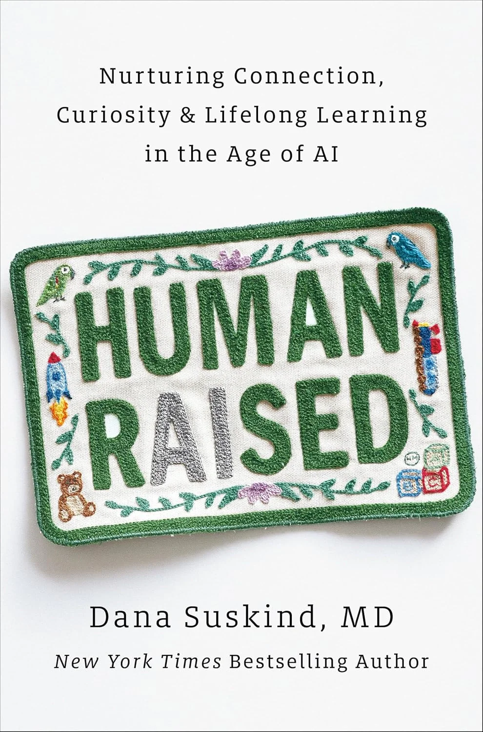 Human Raised: Nurturing Connection, Curiosity, & Lifelong Learning in the Age of AI