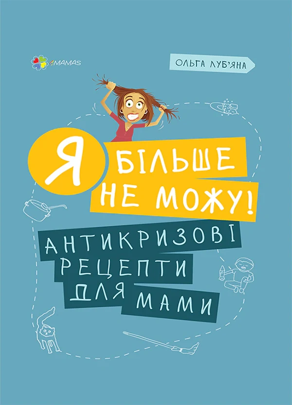 Я більше не можу! Антикризові рецепти для мами, Ольга Луб'яна