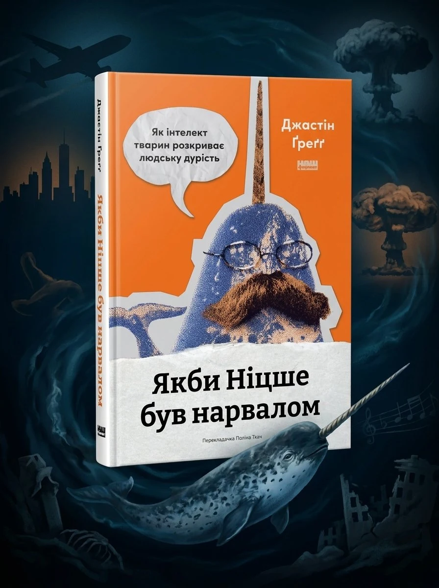Якби Ніцше був нарвалом. Як інтелект тварин розкриває людську дурість — Джастін Ґреґґ, фото 2