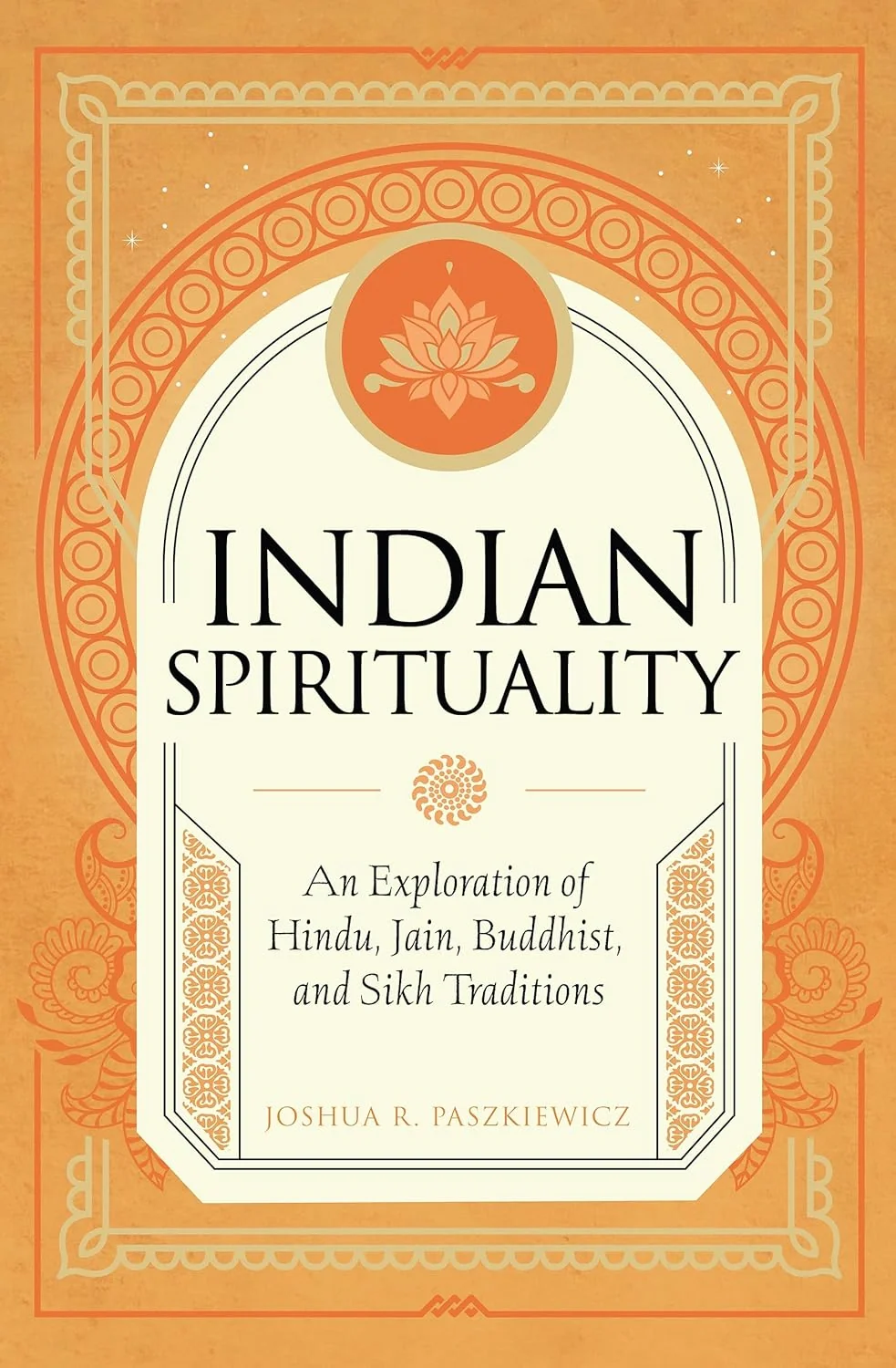 Indian Spirituality: An Exploration of Hindu, Jain, Buddhist, and Sikh Traditions
