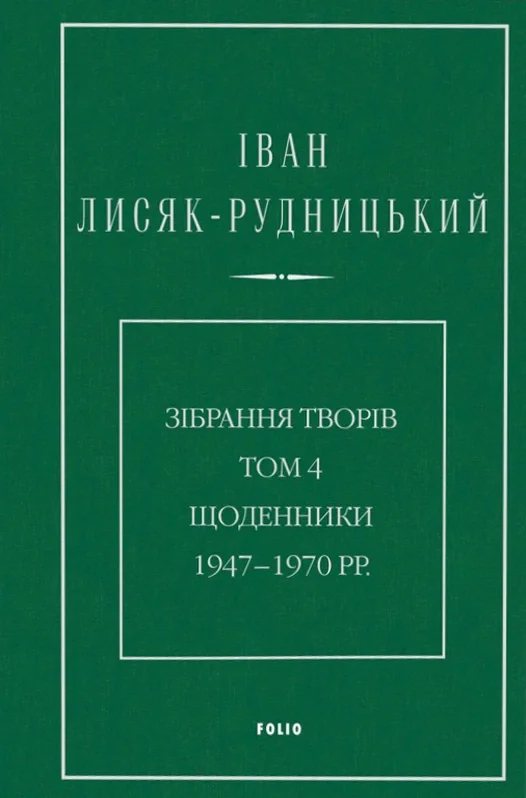 Іван Лисяк-Рудницький. Зібрання творів. Том 4. Щоденники 1947–1970 рр.