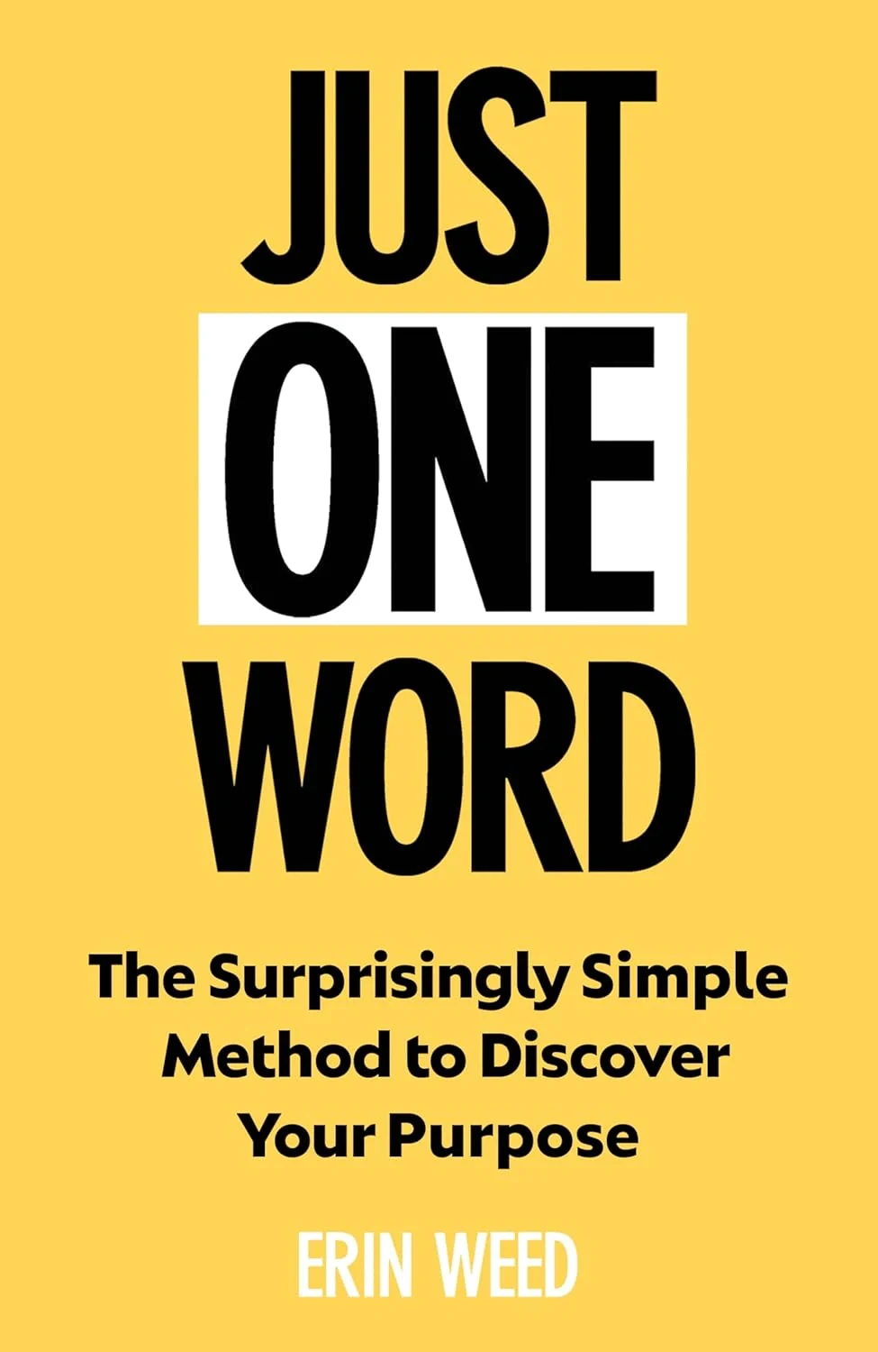 Just One Word. The Surprisingly Simple Method to Discover Your Purpose and Unleash Your Power