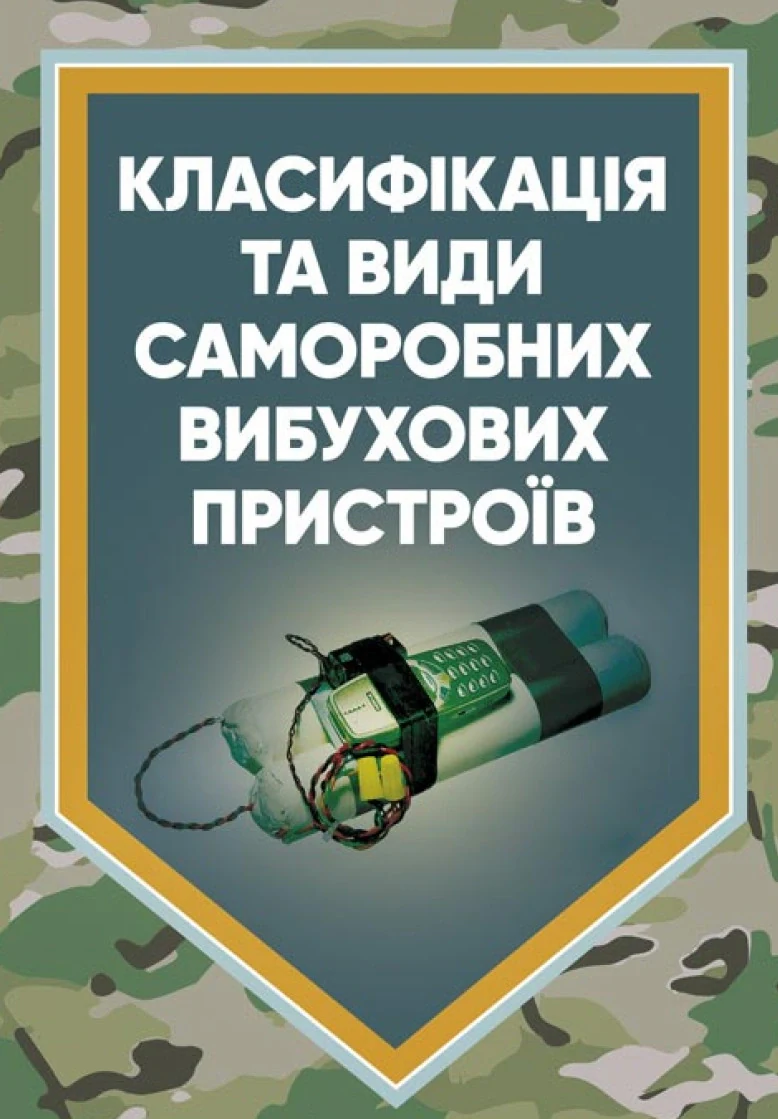 Класифікація та види саморобних вибухових пристроїв. Методичні рекомендації,
