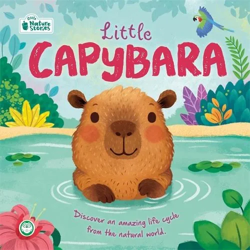 Little Capybara. Discover an Amazing Life Cycle from the Natural World