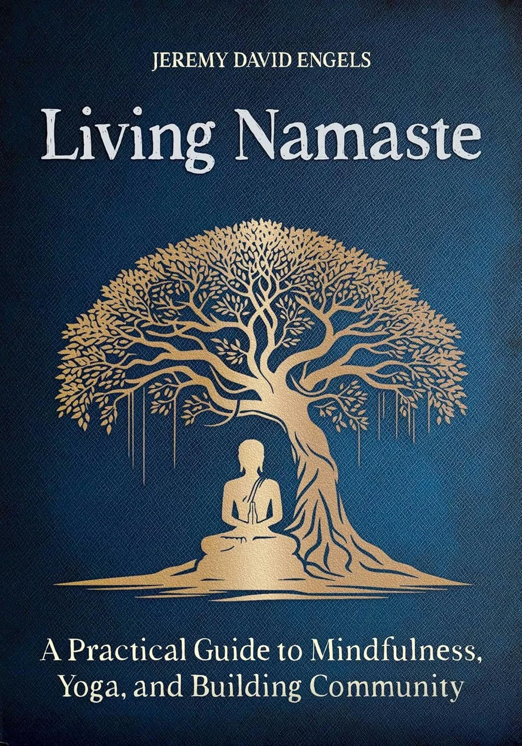 Living Namaste. A Practical Guide to Mindfulness, Yoga, and Building Community