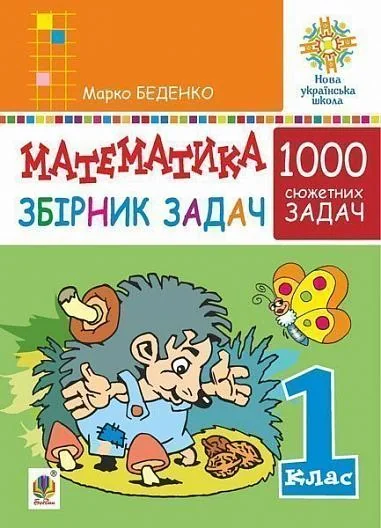 Математика. 1 клас. Збірник 1000 сюжетних задач, герої яких живуть, жартують, розважаються, допомагають один одному