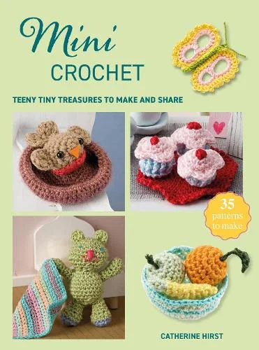 Mini Crochet. Teeny Tiny Treasures to Make and Share