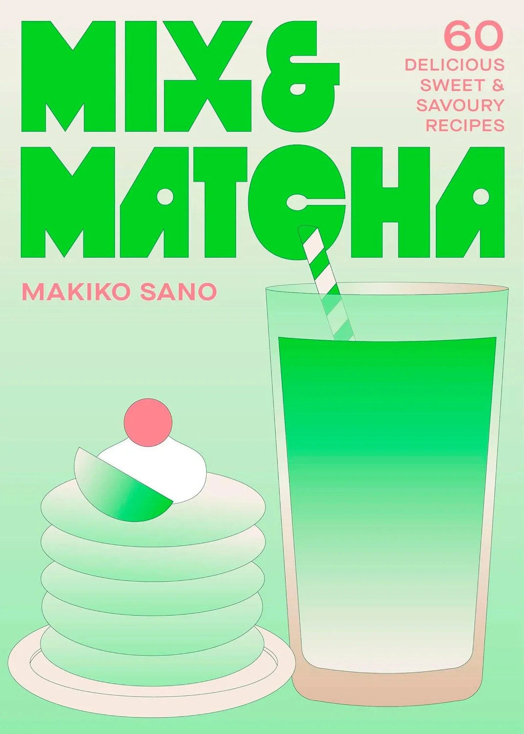 Mix and Matcha. 60 Delicious Sweet and Savoury Recipes