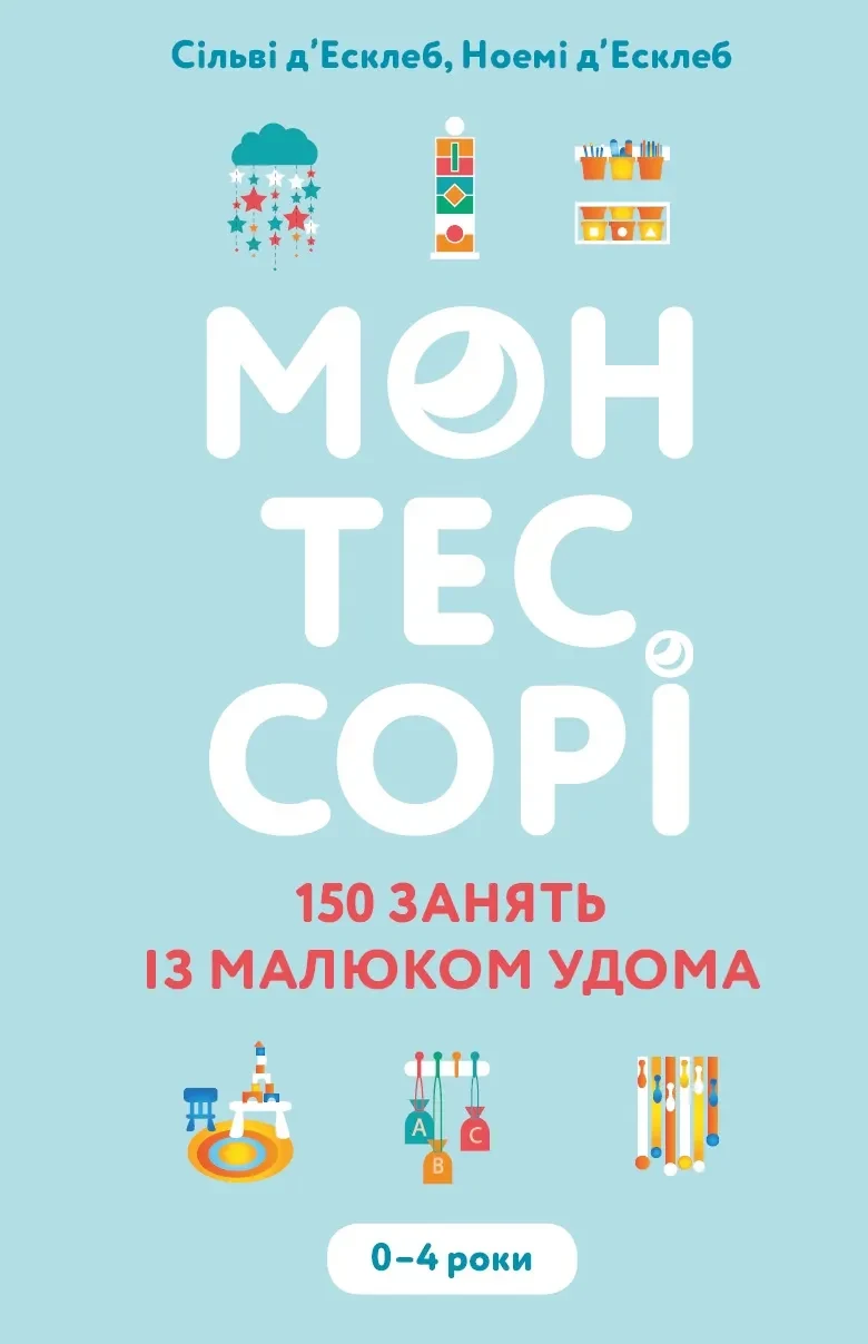 Монтессорі. 150 занять із малюком удома. 0–4 роки
