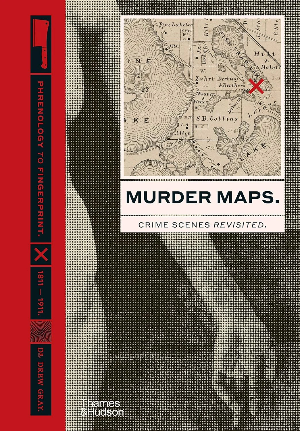 Murder Maps. Crime Scenes Revisited. Phrenology to Fingerprint 1811-1911