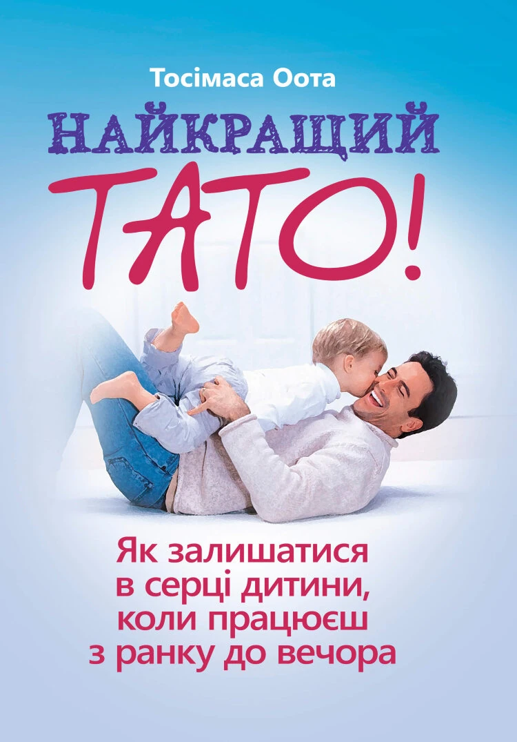 Найкращий тато! Як залишатися в серці дитини, коли працюєш з ранку до вечора