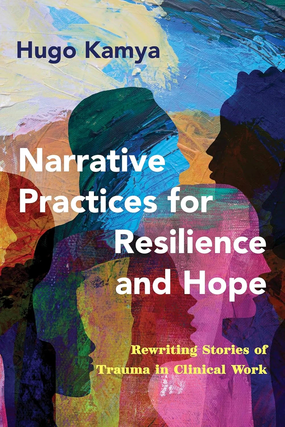 Narrative Practices for Resilience and Hope. Rewriting Stories of Trauma in Clinical Work, Х'юґо Кам'я