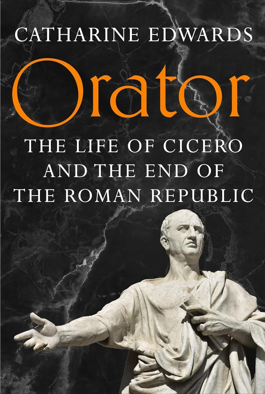 Orator. The Life of Cicero and the End of the Roman Republic