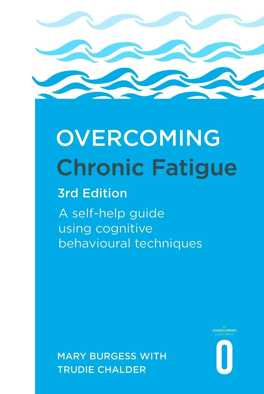 Overcoming Chronic Fatigue. 3rd Edition. A self-help guide using cognitive behavioural techniques