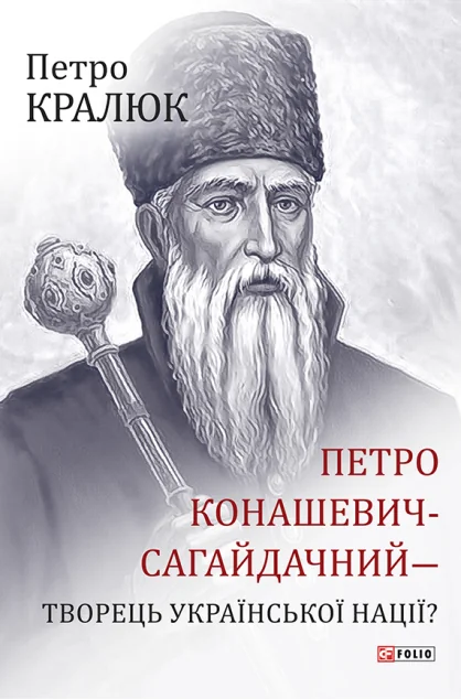 Петро Конашевич-Сагайдачний- творець української нації?