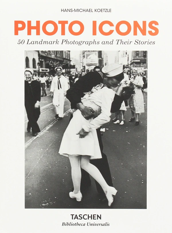 Photo Icons. 50 Landmark Photographs and Their Stories