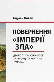Повернення «Імперії зла». Ідеології сучасної Росії, їхні творці та критики (1913–2023)"