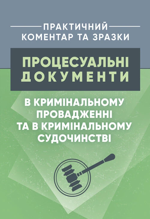 Процесуальні документи в кримінальному провадженні та в кримінальному судочинстві. Практичний коментар та зразки