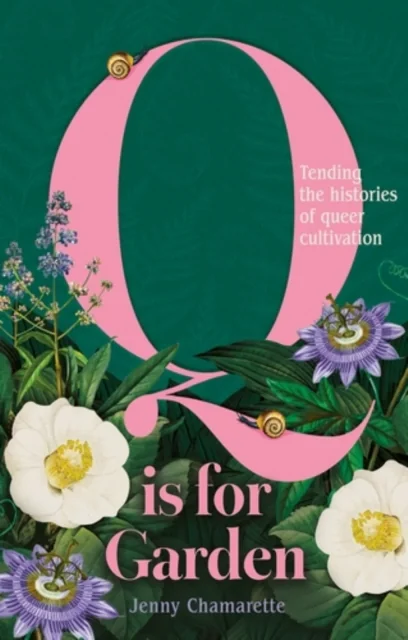Q is for Garden: Tending the Histories of Queer Cultivation