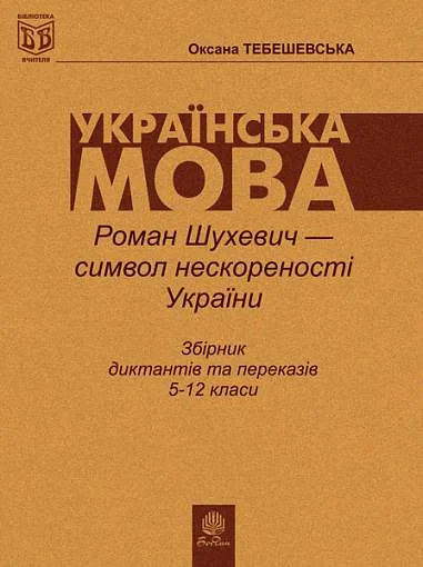Роман Шухевич-символ нескореності України. Збірник диктантів і переказів з української мови для учнів 5-12 класи