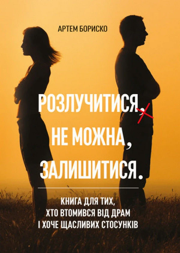 Розлучитися не можна залишитися. Книга для тих, хто втомився від драм і хоче щасливих стосунків