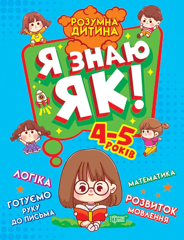 Розумна дитина. Я знаю як! 4-5 років. Логіка. Математика. Готуємо руку до письма. Розвиток мовлення