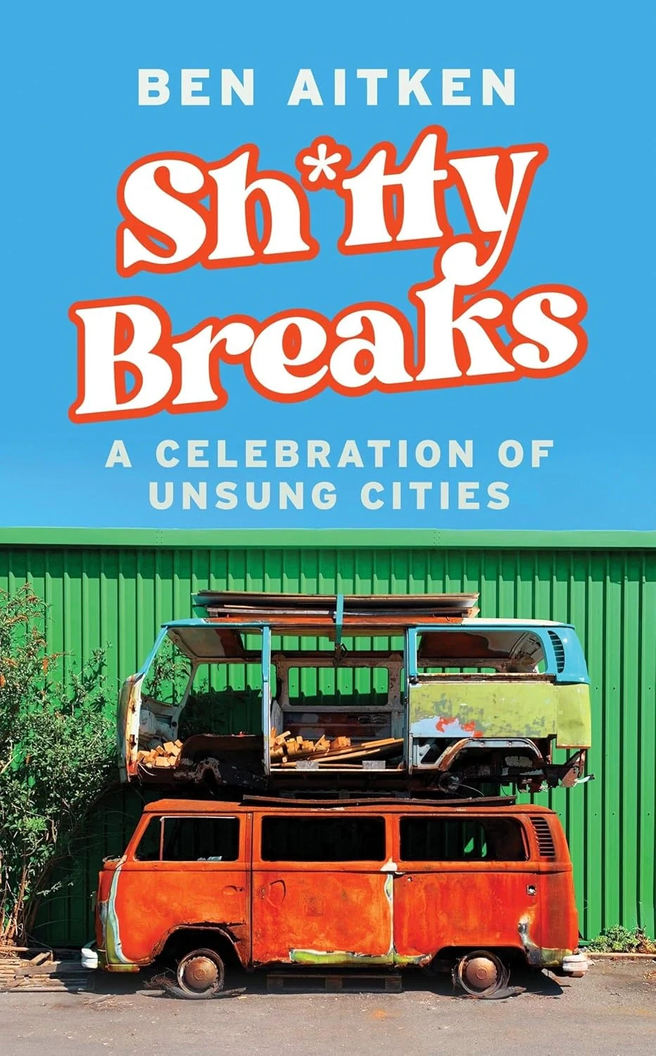 Shitty Breaks. A Celebration of Unsung Cities