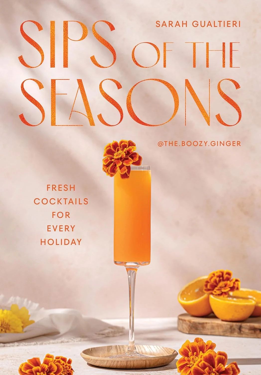 Sips of the Seasons. Fresh Cocktails for Every Holiday