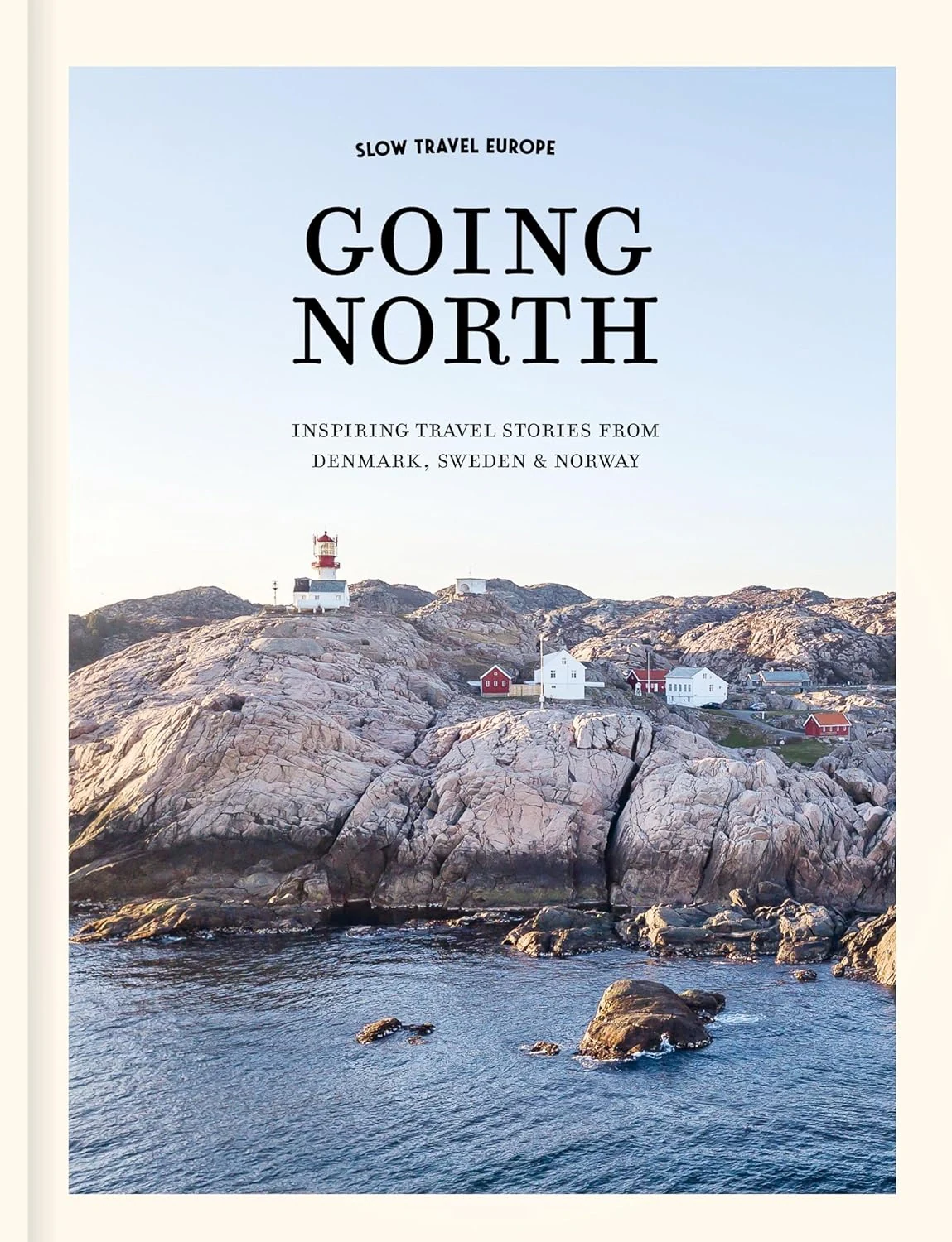 Slow Travel Europe Going North: Inspiring Travel Stories from Denmark, Sweden &amp; Norway