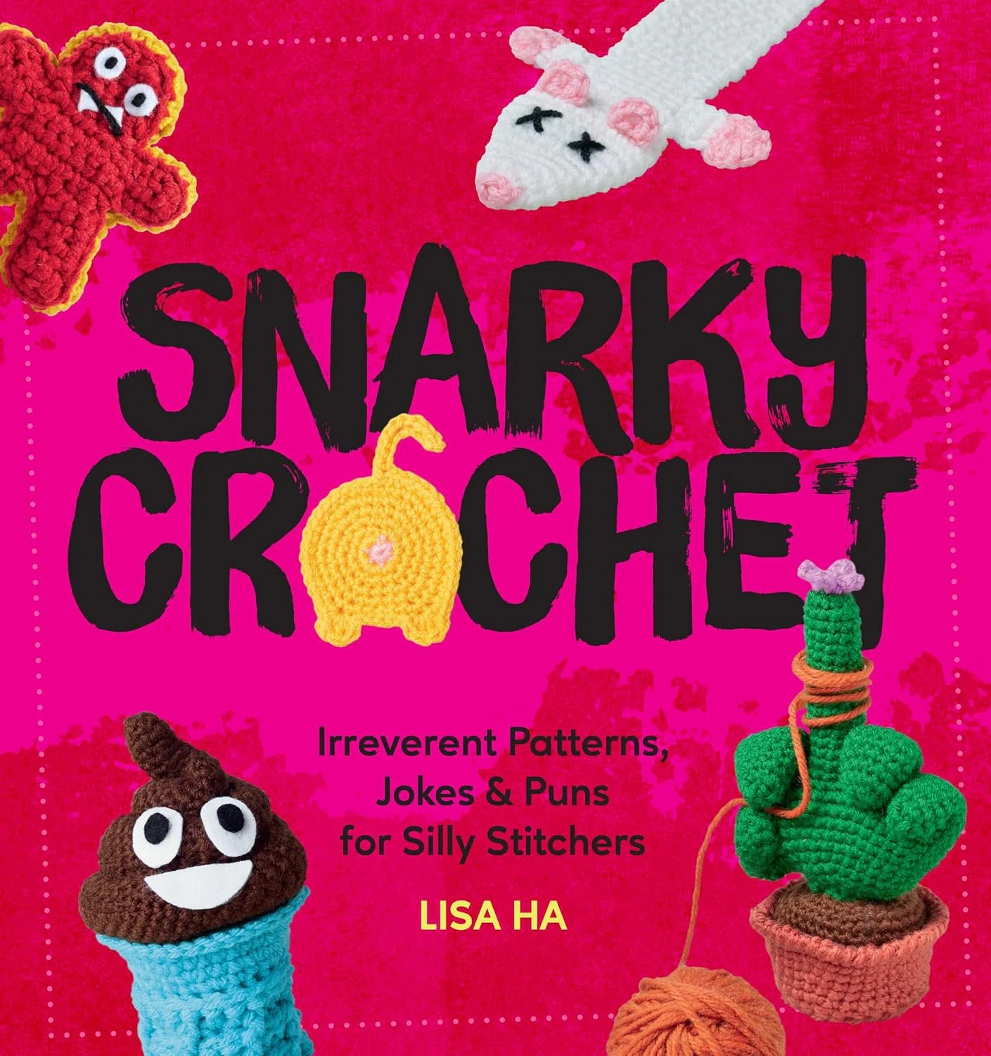 Snarky Crochet. Irreverent Patterns, Jokes &amp; Puns for Silly Stitchers